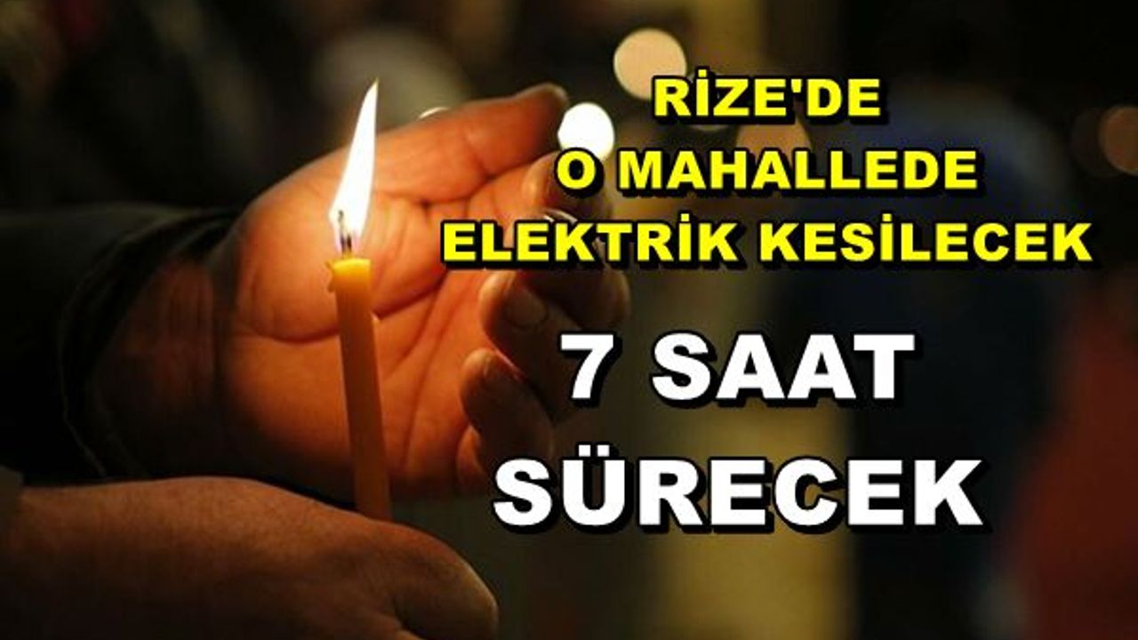 Rize'de O Mahallede 7 Saat Elektrik Kesintisi Yapılacak