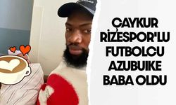 Çaykur Rizespor'lu Futbolcu Azubuike'nin Çocuğu Oldu