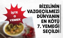 Rizelinin Vazgeçemediği Yemek Dünyanın En Kötü 7. Yemeği Seçildi