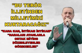 Cumhurbaşkanı Erdoğan; ‘’Terör İlletinden Milletimizi Kurtaracağız.''