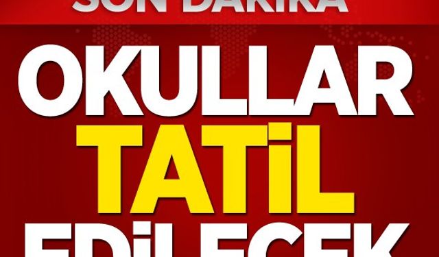 Okullar tatil olacak!