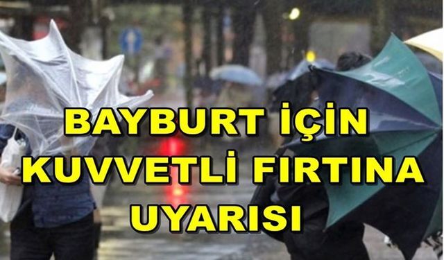Bayburt ve Çevre İller için Kuvvetli Rüzgar ve Fırtına Uyarısı