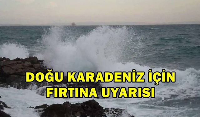 Meteoroloji’den Doğu Karadeniz İçin Fırtına Uyarısı