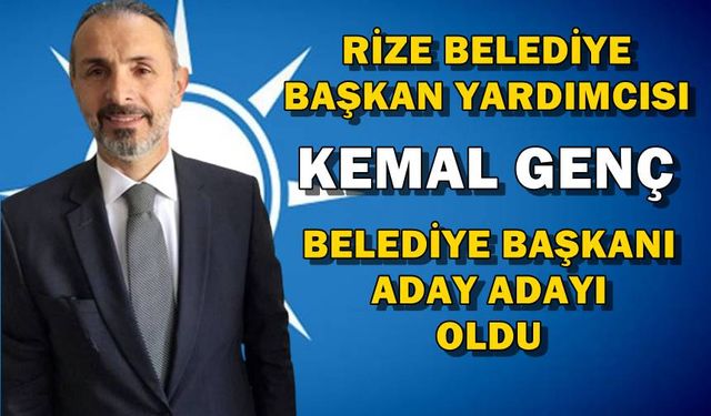 Rize Belediye Başkan Yardımcısı Kemal Genç, Belediye Başkanlığı İçin Aday Adayı Oldu