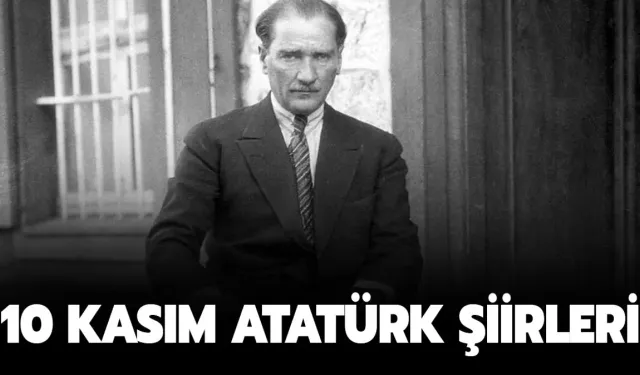 10 Kasım şiirleri: 2, 3, 4, 5, 6 kıtalı, duygusal, anlamlı 10 Kasım Atatürk'ü Anma Günü şiirleri
