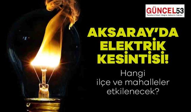 Aksaray'da 21 Aralık 2023 Perşembe Günü Elektrik Kesintisi Yaşanacak Yerler! O Mahalle ve İlçeler Elektriksiz Kalacak.