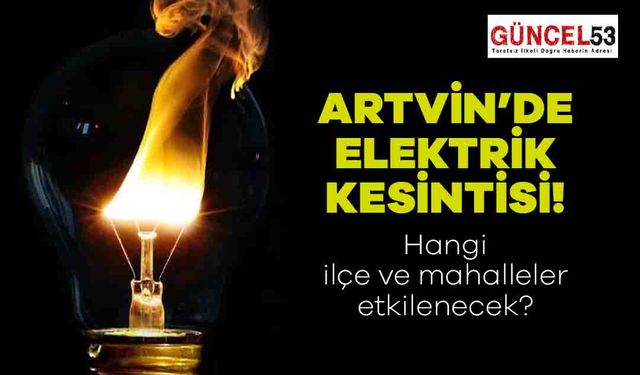 Artvin'de 22 Aralık 2023 Cuma Günü Elektrik Kesintisi Yaşanacak Yerler! O Mahalle ve İlçeler Elektriksiz Kalacak.