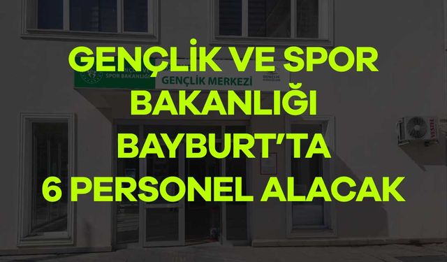 Gençlik ve Spor Bakanlığı Bayburt'ta 6 Personel Alacak