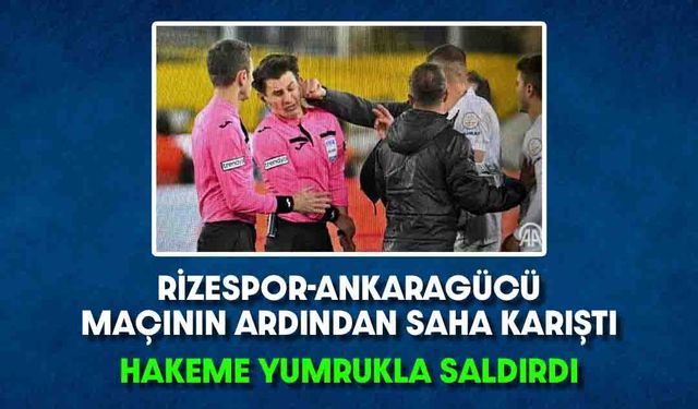 MKE Ankaragücü-Çaykur Rizespor Maçının Ardından Saha Karıştı: Hakem Yumruklandı