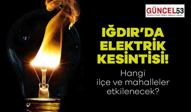 Iğdır'da 21 Aralık 2023 Perşembe Günü Elektrik Kesintisi Yaşanacak Yerler! O Mahalle ve İlçeler Elektriksiz Kalacak.