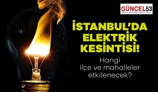 İstanbul'da 21 Aralık 2023 Perşembe Günü Elektrik Kesintisi Yaşanacak Yerler! O Mahalle ve İlçeler Elektriksiz Kalacak.