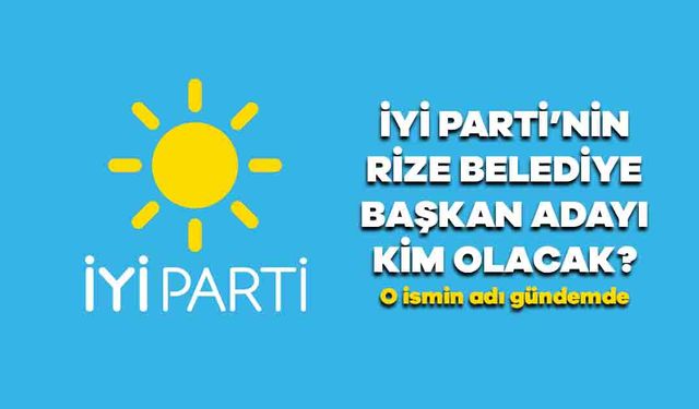 İYİ Parti İttifaka Kapıyı Kapattı Peki İYİ Parti'nin Rize Adayı Kim Olacak?