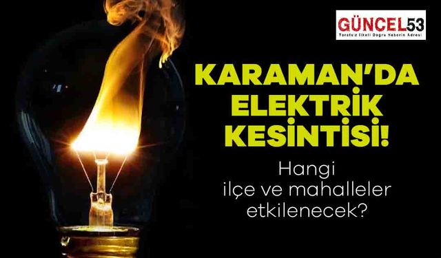 Karaman'da 21 Aralık 2023 Perşembe Günü Elektrik Kesintisi Yaşanacak Yerler! O Mahalle ve İlçeler Elektriksiz Kalacak.