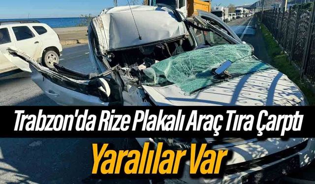 Trabzon'da Rize Plakalı Araç Tıra Çarptı: Yaralılar Var