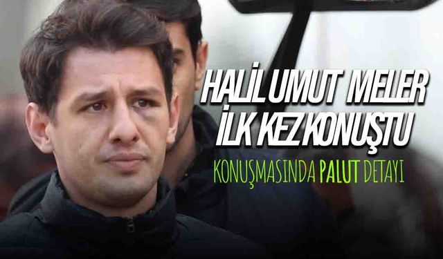 Halil Umut Meler İlk Kez Konuştu: "İlhan Palut Olmasaydı ..."