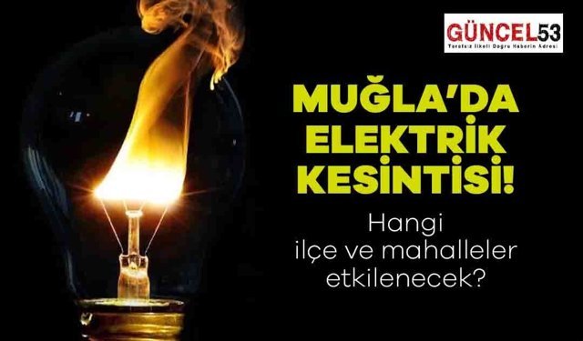 Muğla'da 21 Aralık 2023 Perşembe Günü Elektrik Kesintisi Yaşanacak Yerler! O Mahalle ve İlçeler Elektriksiz Kalacak.