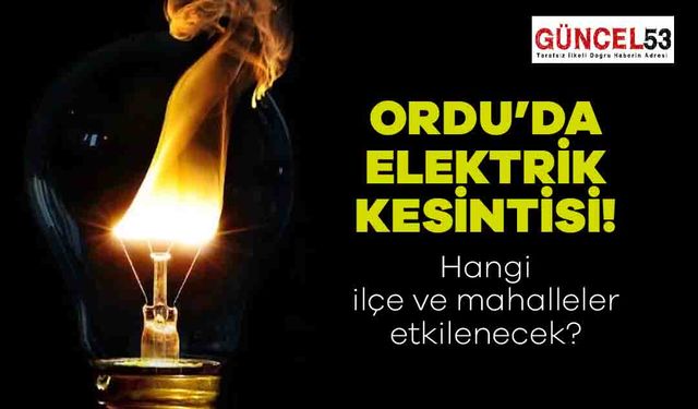 Ordu'da 21 Aralık 2023 Perşembe Günü Elektrik Kesintisi Yaşanacak Yerler! O Mahalle ve İlçeler Elektriksiz Kalacak.