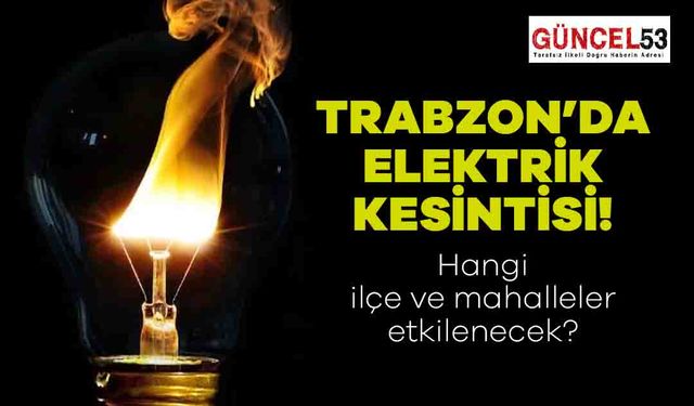 Trabzon'da 23 Aralık 2023 Cumartesi Günü Elektrik Kesintisi Yaşanacak Yerler! O Mahalle ve İlçeler Elektriksiz Kalacak.