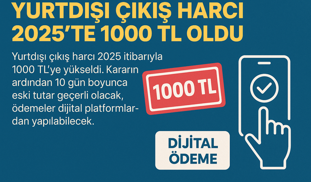 Yurtdışı Çıkış Harcı Zammı 2025: “1000 TL’ye Yükseldi, 10 Günlük Esneklik Var”