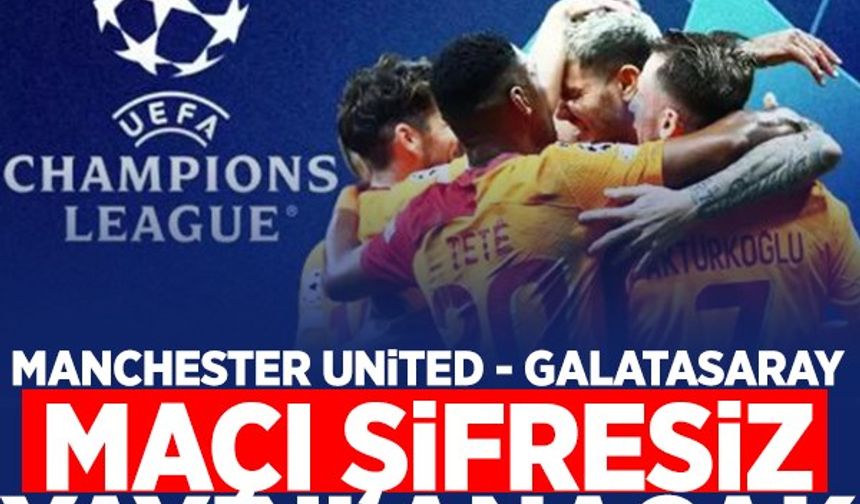UEFA Şampiyonlar Ligi Manchester United Galatasaray maçı hangi kanalda? Manchester United Galatasaray CANLI İZLE
