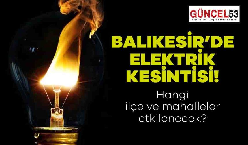 Balıkesir'de 22 Aralık 2023 Cuma Günü Elektrik Kesintisi Yaşanacak Yerler! O Mahalle ve İlçeler Elektriksiz Kalacak.