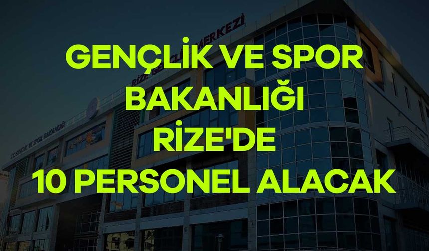 Gençlik ve Spor Bakanlığı Rize'ye 10 Personel Alacak