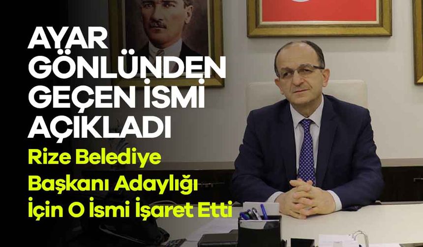 Rize Belediye Başkanı Adaylığı İçin Gönlünden Geçen İsmi Açıkladı: "Hikmet Ayar Olarak Görüşüm.."