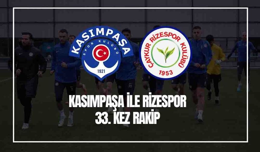 Çaykur Rizespor İle Kasımpaşa 33. Kez Karşı Karşıya