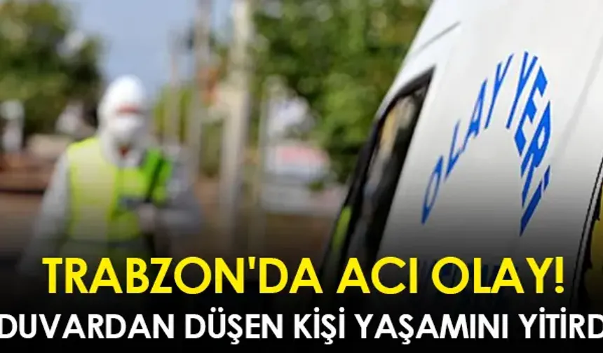 Trabzon'da Duvardan Düşen Kişi Öldü