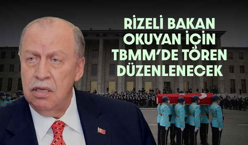 Rizeli Bakan Okuyan İçin Yarın Mecliste Tören Düzenlenecek