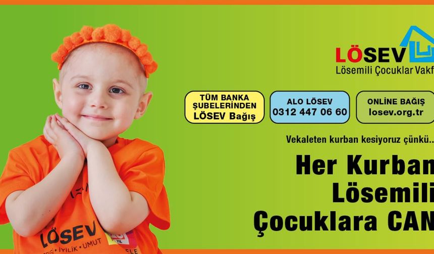 Kurbanlarınız LÖSEV ile lösemili çocuklar ve kanser hastalarına ulaşıyor