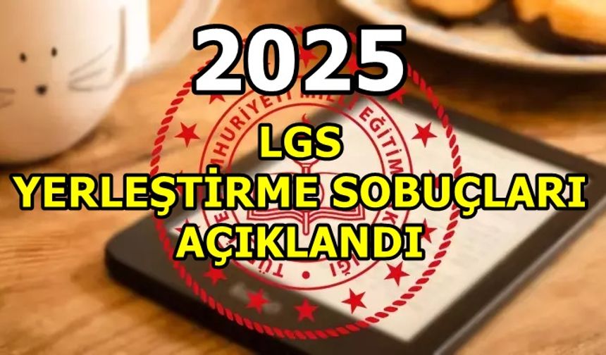 2025 LGS Tercih ve Yerleştirme Sonuçları Açıklandı! Nakil Süreci Başladı