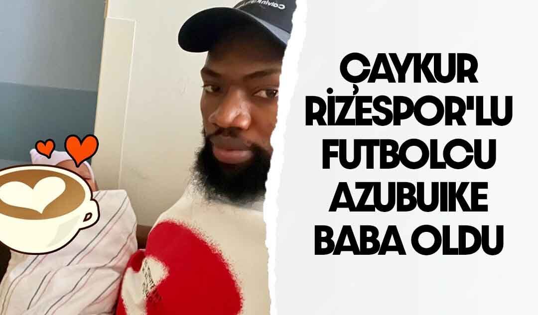 Çaykur Rizespor'lu Futbolcu Azubuike'nin Çocuğu Oldu